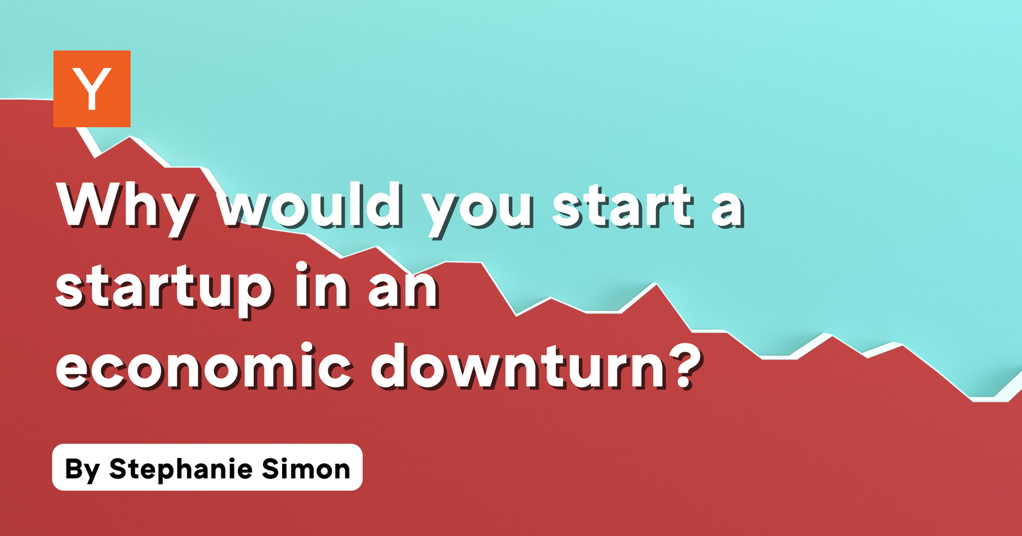 Why would you start a startup in an economic downturn?